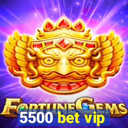 5500 bet vip